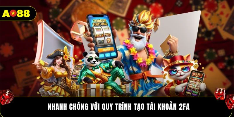Nhanh chóng với quy trình tạo tài khoản 2FA